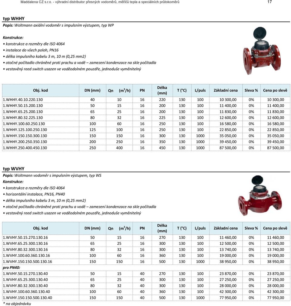 usazen!ve!voděodolném!pouzdře,!jednoduše!vyměnitelný Qn111111(m 3 /h) PN L/puls 1.WHHY.40.10.220.130 40 10 16 220 130 100 10&300,00& 0% 10&300,00& 1.WHHY.50.15.200.