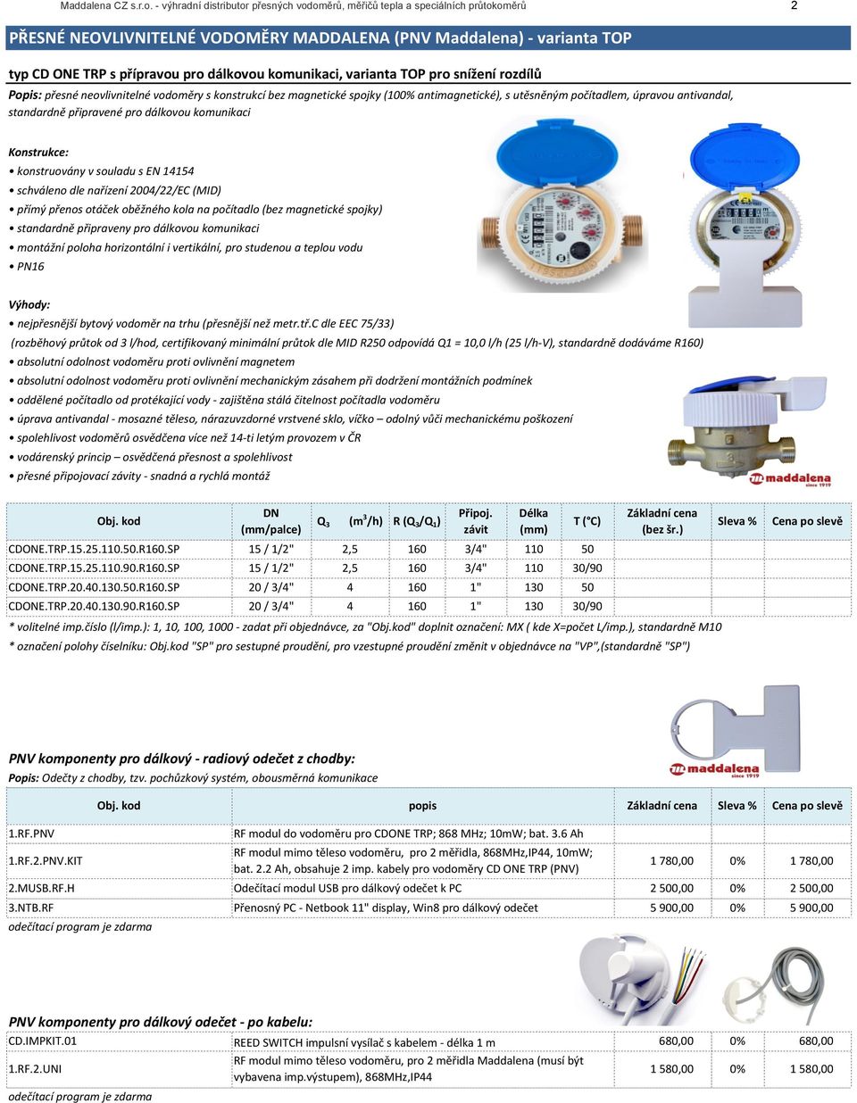 typ1cd1one1trp1s1přípravou1pro1dálkovou1komunikaci,1varianta1top1pro1snížení1rozdílů Popis:!přesné!neovlivnitelné!vodoměry!s!konstrukcí!bez!magnetické!spojky!(100%!antimagnetické),!s!utěsněným!