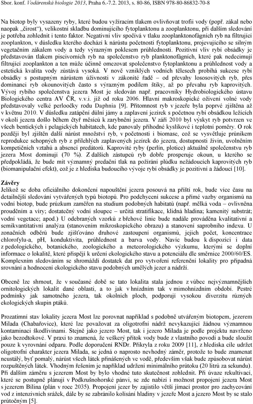 Negativní vliv spočívá v tlaku zooplanktonofágních ryb na filtrující zooplankton, v důsledku kterého dochází k nárůstu početnosti fytoplanktonu, projevujícího se silným vegetačním zákalem vody a tedy