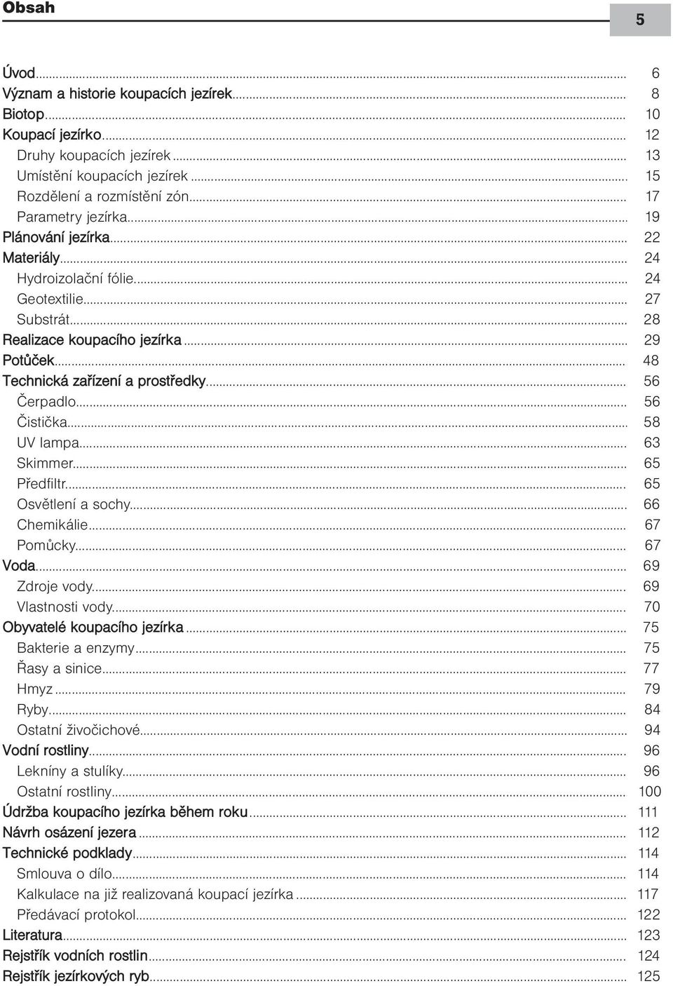 .. 48 Technická zařízení a prostředky... 56 Čerpadlo... 56 Čistička... 58 UV lampa... 63 Skimmer... 65 Předfiltr... 65 Osvětlení a sochy... 66 Chemikálie... 67 Pomůcky... 67 Voda... 69 Zdroje vody.