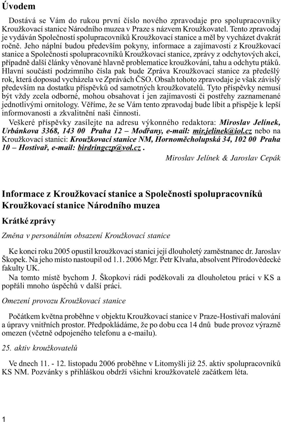 Jeho náplní budou pøedevším pokyny, informace a zajímavosti z Kroužkovací stanice a Spoleènosti spolupracovníkù Kroužkovací stanice, zprávy z odchytových akcí, pøípadnì další èlánky vìnované hlavnì