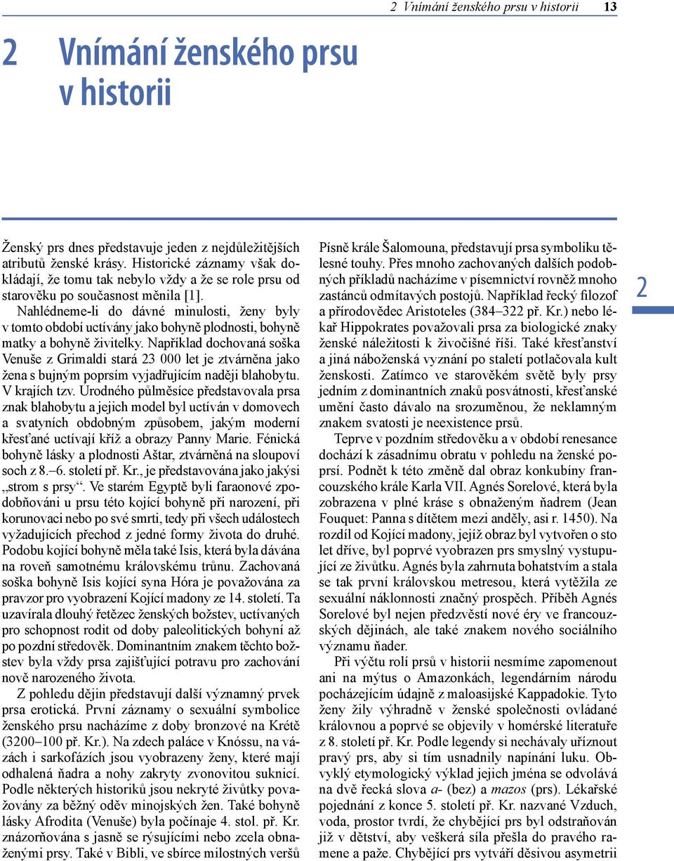 Nahlédneme-li do dávné minulosti, ženy byly v tomto období uctívány jako bohyně plodnosti, bohyně matky a bohyně živitelky.