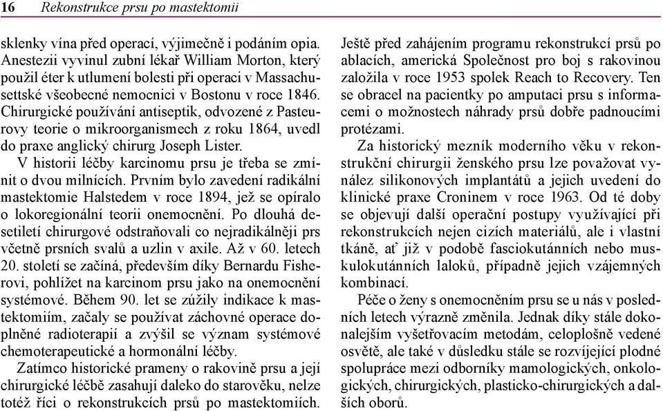 Chirurgické používání antiseptik, odvozené z Pasteurovy teorie o mikroorganismech z roku 1864, uvedl do praxe anglický chirurg Joseph Lister.