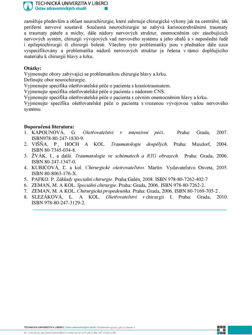 nervového systému a jeho obalů a v neposlední řadě i epileptochirurgií či chirurgií bolesti.