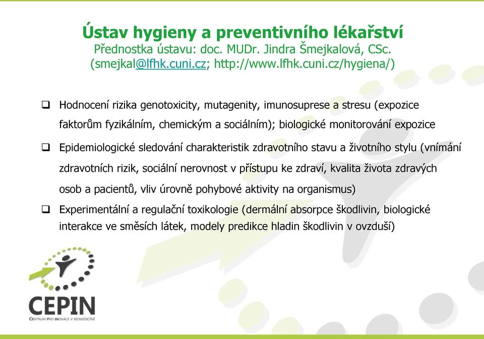 cz/hygiena/) Hodnocení rizika genotoxicity, mutagenity, imunosuprese a stresu (expozice faktorům fyzikálním, chemickým a sociálním); biologické monitorování expozice