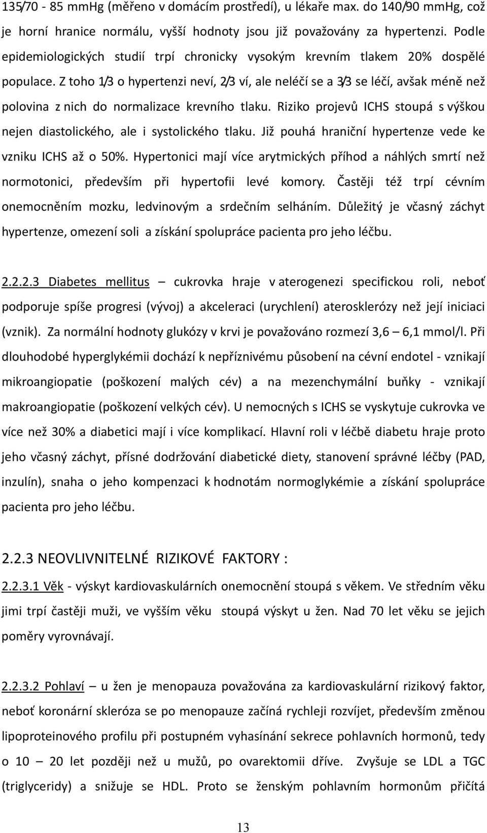 Z toho 1/3 o hypertenzi neví, 2/3 ví, ale neléčí se a 3/3 se léčí, avšak méně než polovina z nich do normalizace krevního tlaku.