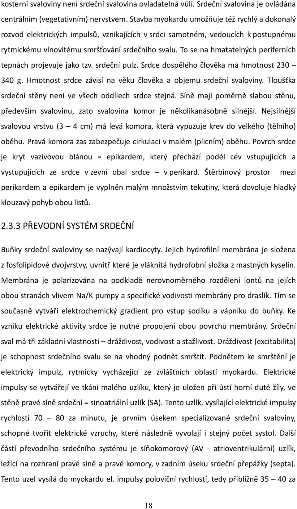 To se na hmatatelných periferních tepnách projevuje jako tzv. srdeční pulz. Srdce dospělého člověka má hmotnost 230 340 g. Hmotnost srdce závisí na věku člověka a objemu srdeční svaloviny.