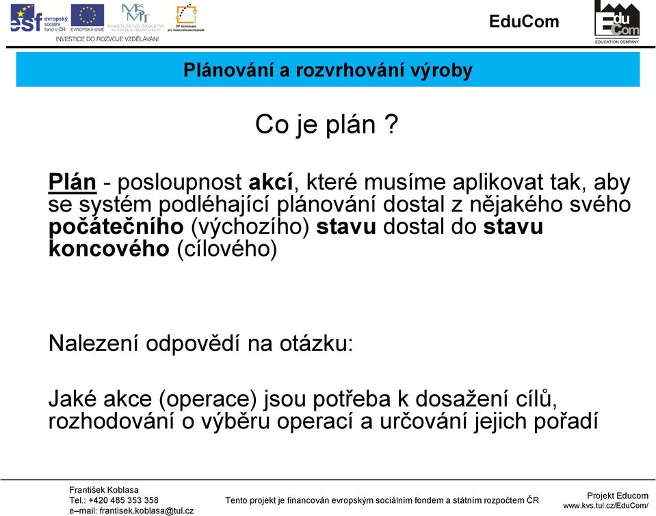 dostal z nějakého svého počátečního (výchozího) stavu dostal do stavu koncového