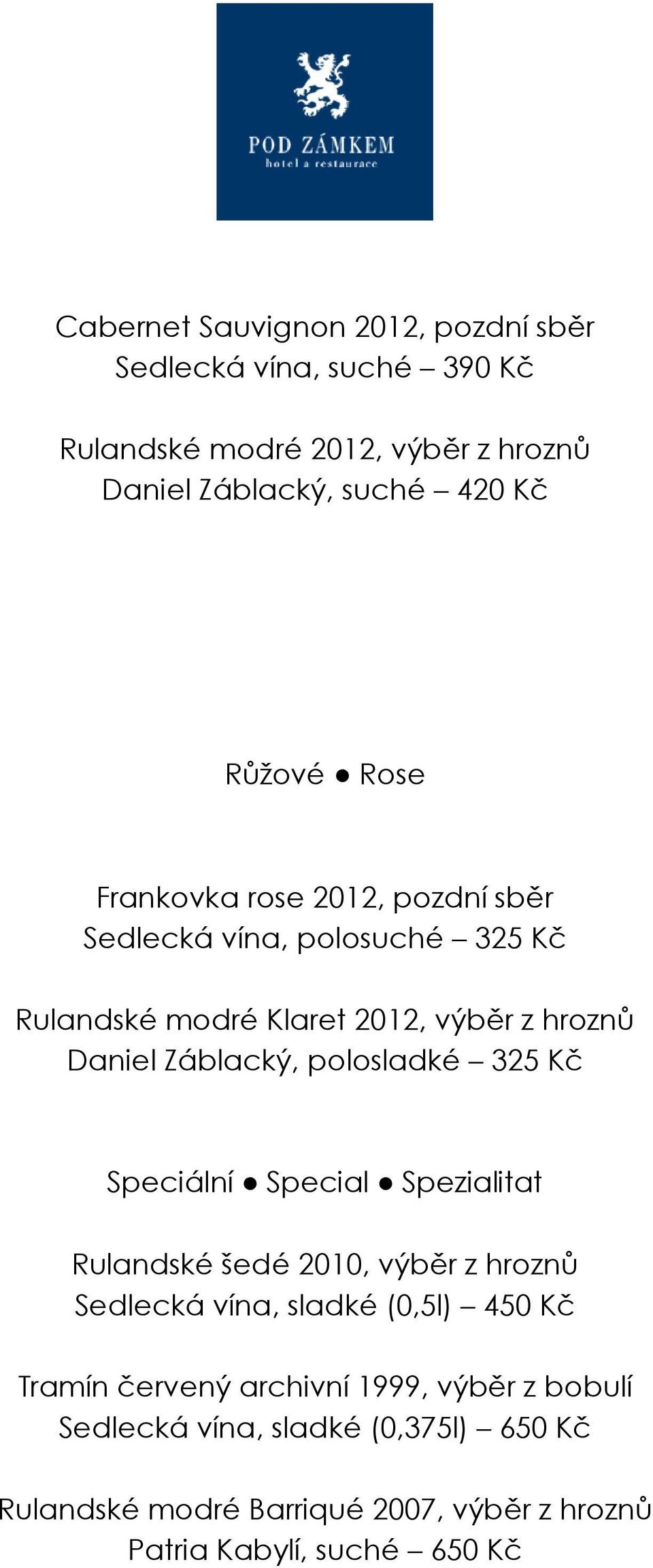 Záblacký, polosladké 325 Kč Speciální Special Spezialitat Rulandské šedé 2010, výběr z hroznů Sedlecká vína, sladké (0,5l) 450 Kč Tramín