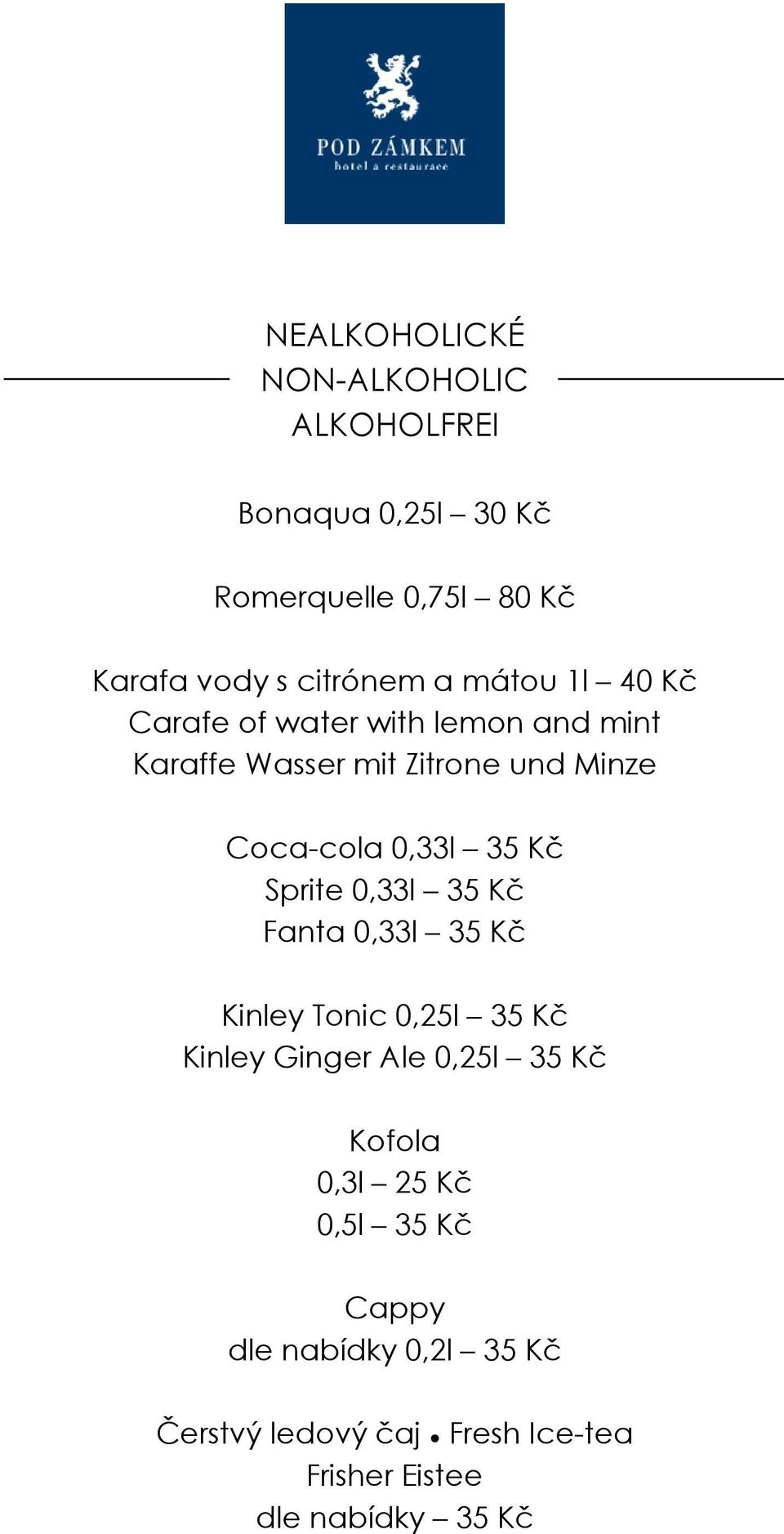 Kč Sprite 0,33l 35 Kč Fanta 0,33l 35 Kč Kinley Tonic 0,25l 35 Kč Kinley Ginger Ale 0,25l 35 Kč Kofola 0,3l