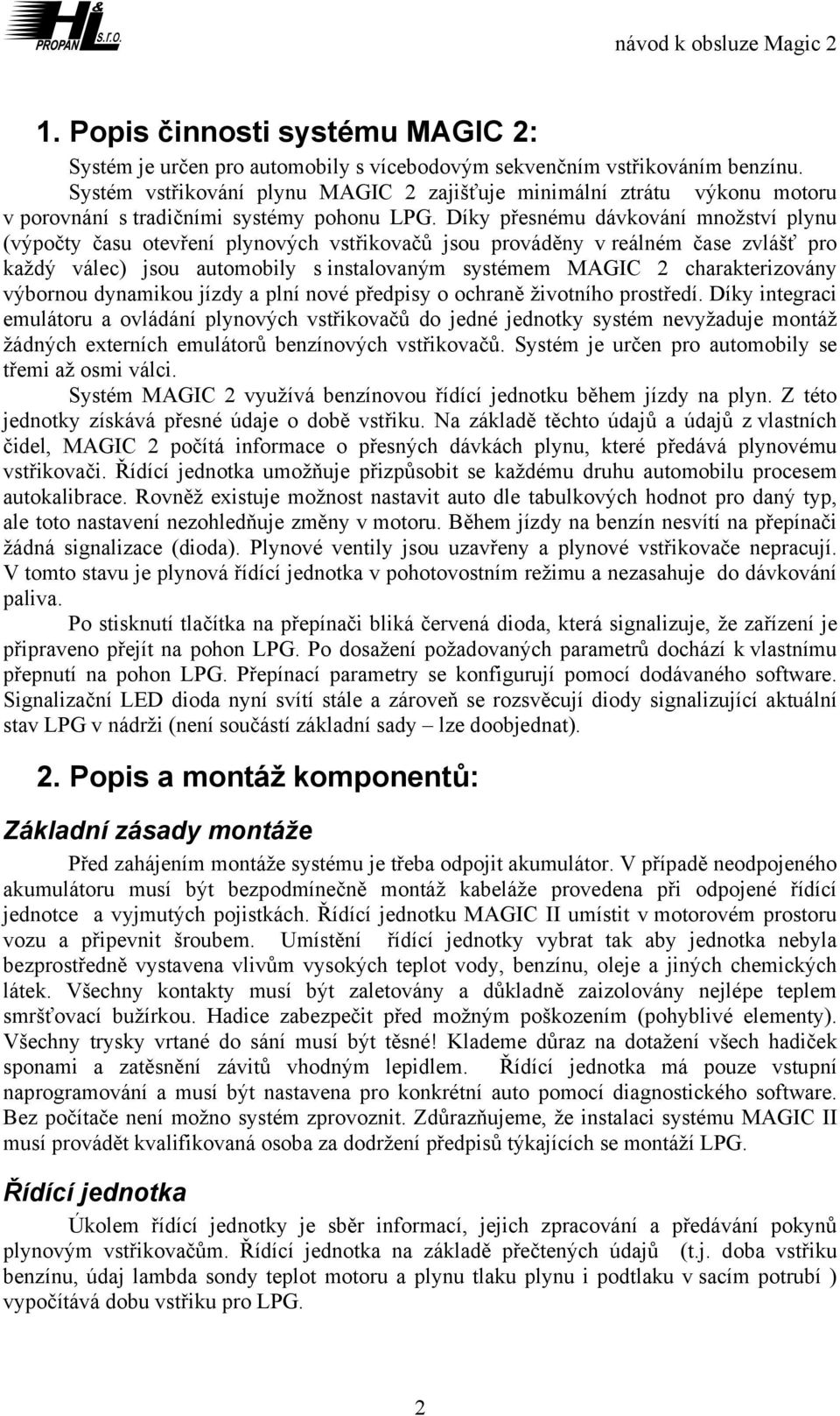 Díky přesnému dávkování množství plynu (výpočty času otevření plynových vstřikovačů jsou prováděny v reálném čase zvlášť pro každý válec) jsou automobily s instalovaným systémem MAGIC 2