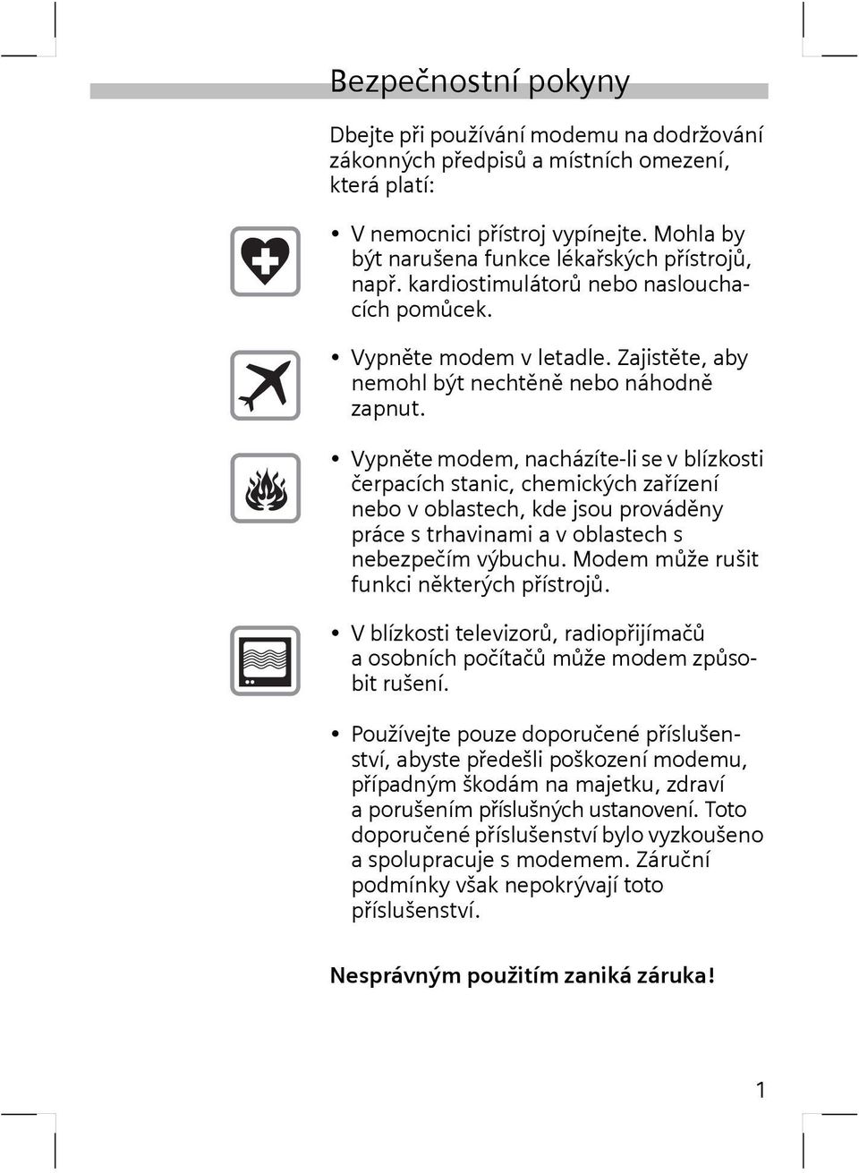 Vypněte modem, nacházíte-li se v blízkosti čerpacích stanic, chemických zařízení nebo v oblastech, kde jsou prováděny práce s trhavinami a v oblastech s nebezpečím výbuchu.