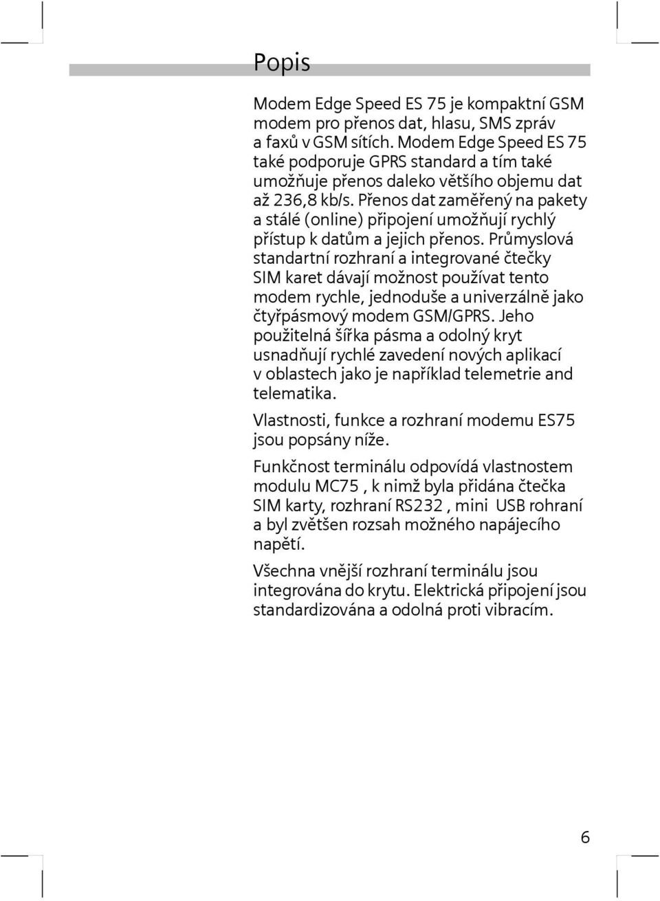 Přenos dat zaměřený na pakety a stálé (online) připojení umožňují rychlý přístup k datům a jejich přenos.