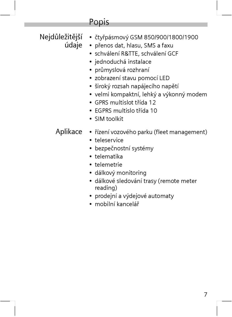 modem GPRS multislot třída 12 EGPRS multislo třída 10 SIM toolkit řízení vozového parku (fleet management) teleservice bezpečnostní