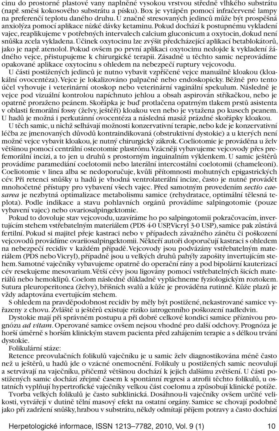 Pokud dochází k postupnému vykladení vajec, reaplikujeme v potřebných intervalech calcium gluconicum a oxytocin, dokud není snůška zcela vykladena.