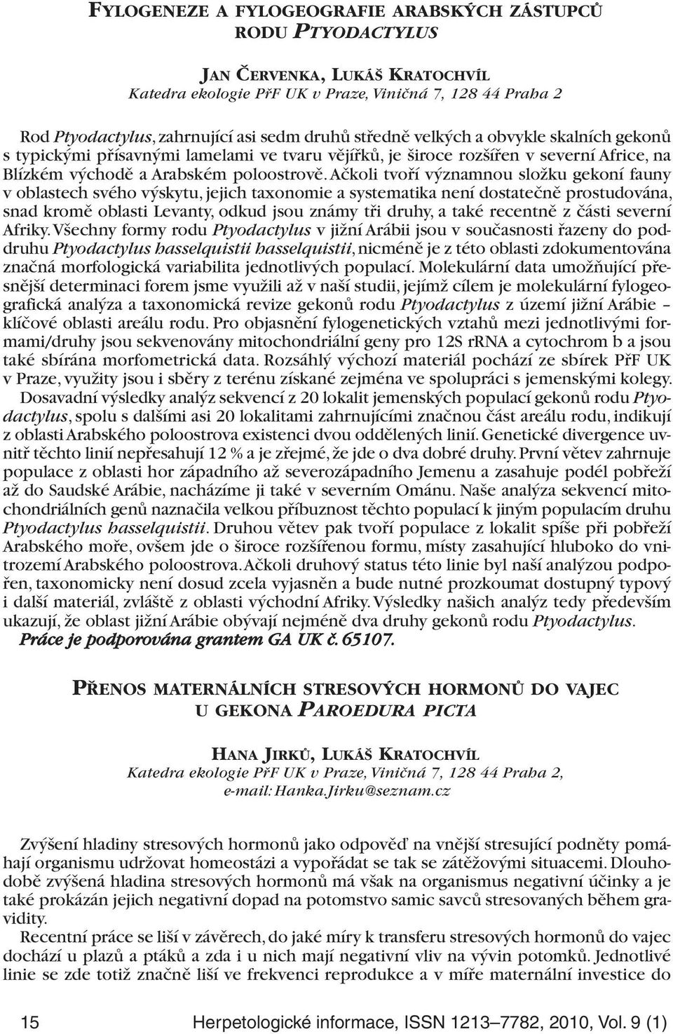 Ačkoli tvoří významnou složku gekoní fauny v oblastech svého výskytu, jejich taxonomie a systematika není dostatečně prostudována, snad kromě oblasti Levanty, odkud jsou známy tři druhy, a také
