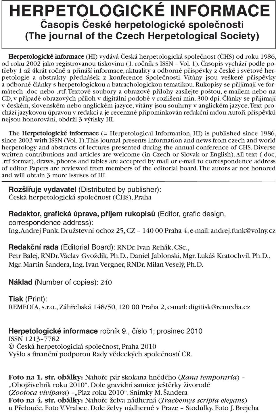 Časopis vychází podle potřeby 1 až 4krát ročně a přináší informace, aktuality a odborné příspěvky z české i světové herpetologie a abstrakty přednášek z konference Společnosti.