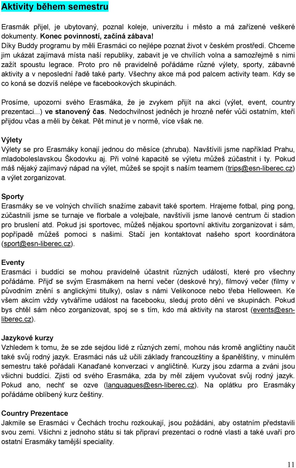 Chceme jim ukázat zajímavá místa naší republiky, zabavit je ve chvílích volna a samozřejmě s nimi zažít spoustu legrace.