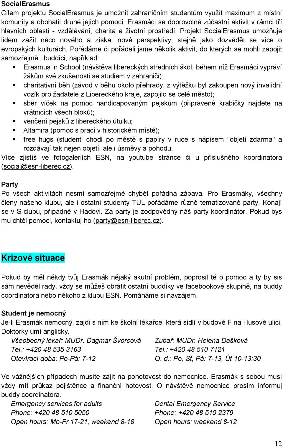 Projekt SocialErasmus umožňuje lidem zažít něco nového a získat nové perspektivy, stejně jako dozvědět se více o evropských kulturách.