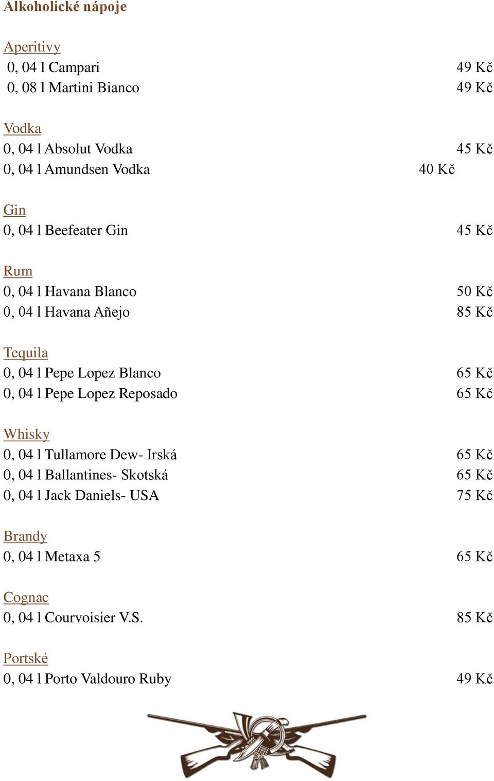 Blanco 65 Kč 0, 04 l Pepe Lopez Reposado 65 Kč Whisky 0, 04 l Tullamore Dew- Irská 65 Kč 0, 04 l Ballantines- Skotská 65 Kč 0, 04 l