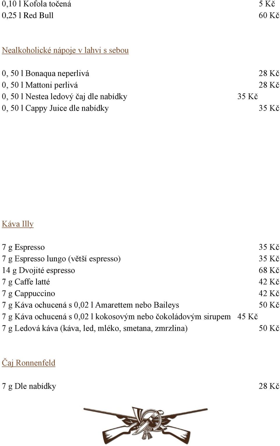 35 Kč 14 g Dvojité espresso 68 Kč 7 g Caffe latté 42 Kč 7 g Cappuccino 42 Kč 7 g Káva ochucená s 0,02 l Amarettem nebo Baileys 50 Kč 7 g Káva