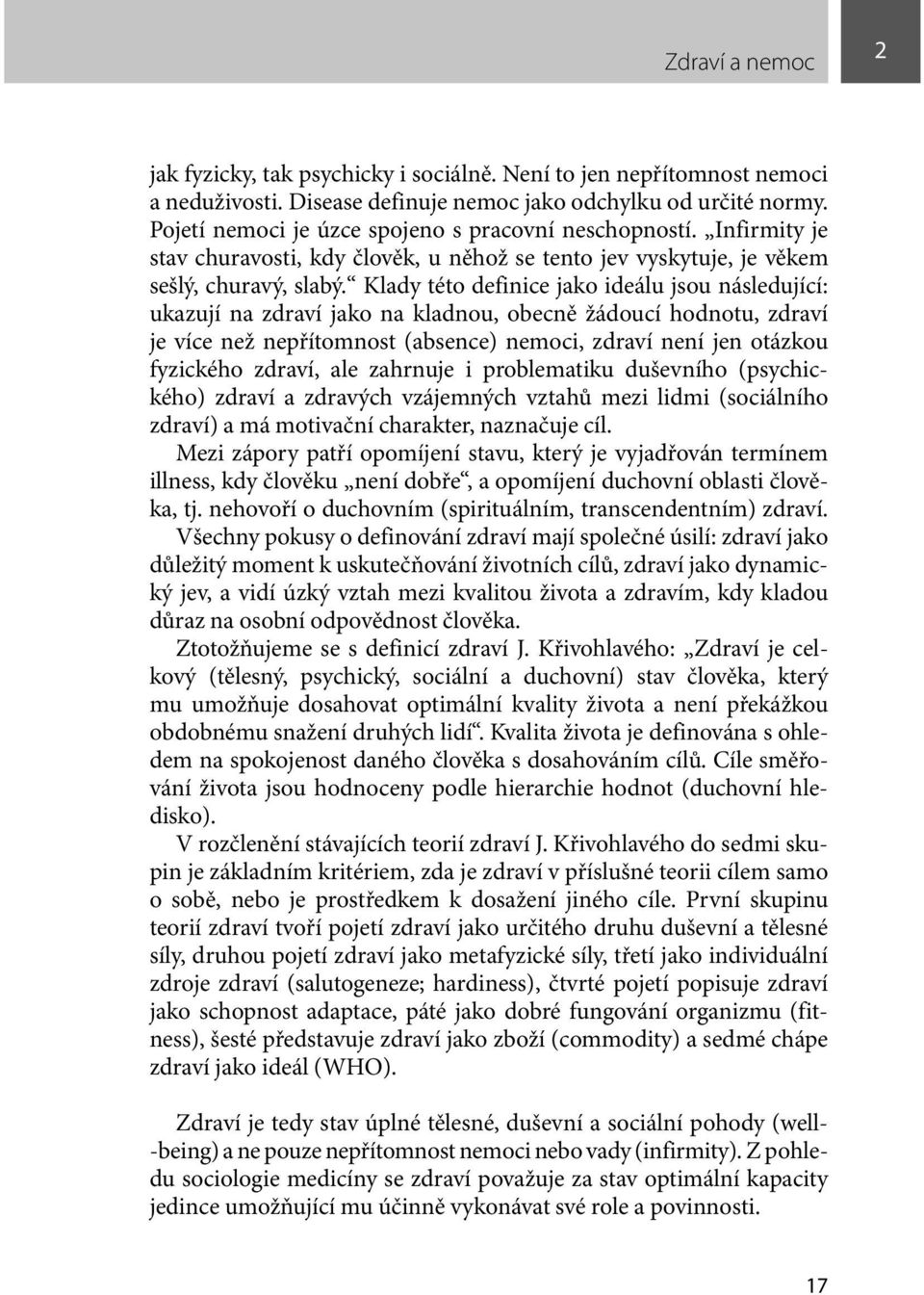 Klady této definice jako ideálu jsou následující: ukazují na zdraví jako na kladnou, obecně žádoucí hodnotu, zdraví je více než nepřítomnost (absence) nemoci, zdraví není jen otázkou fyzického