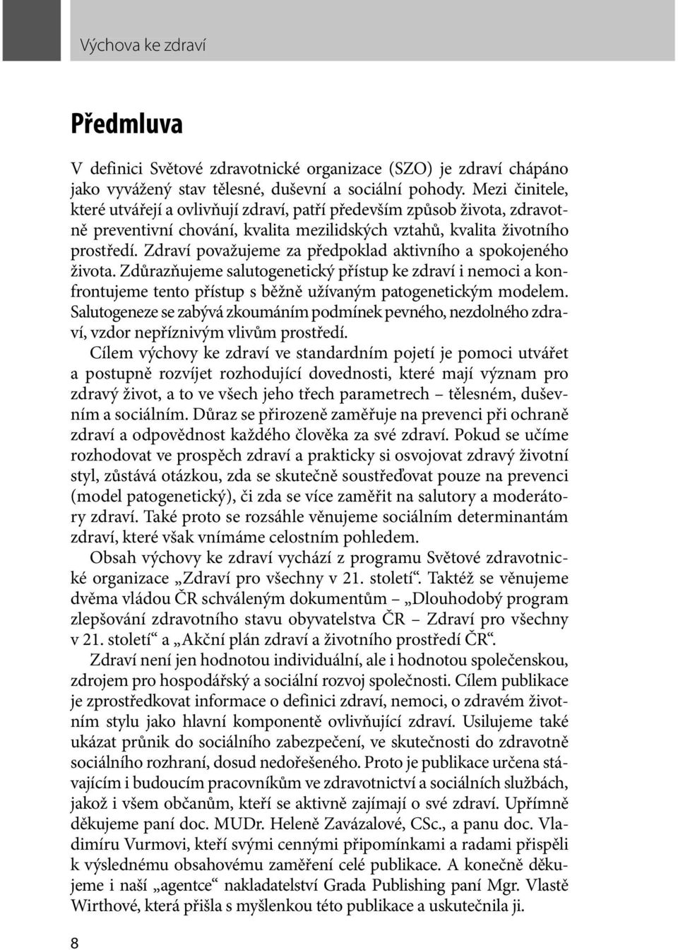 Zdraví považujeme za předpoklad aktivního a spokojeného života. Zdůrazňujeme salutogenetický přístup ke zdraví i nemoci a konfrontujeme tento přístup s běžně užívaným patogene tickým modelem.