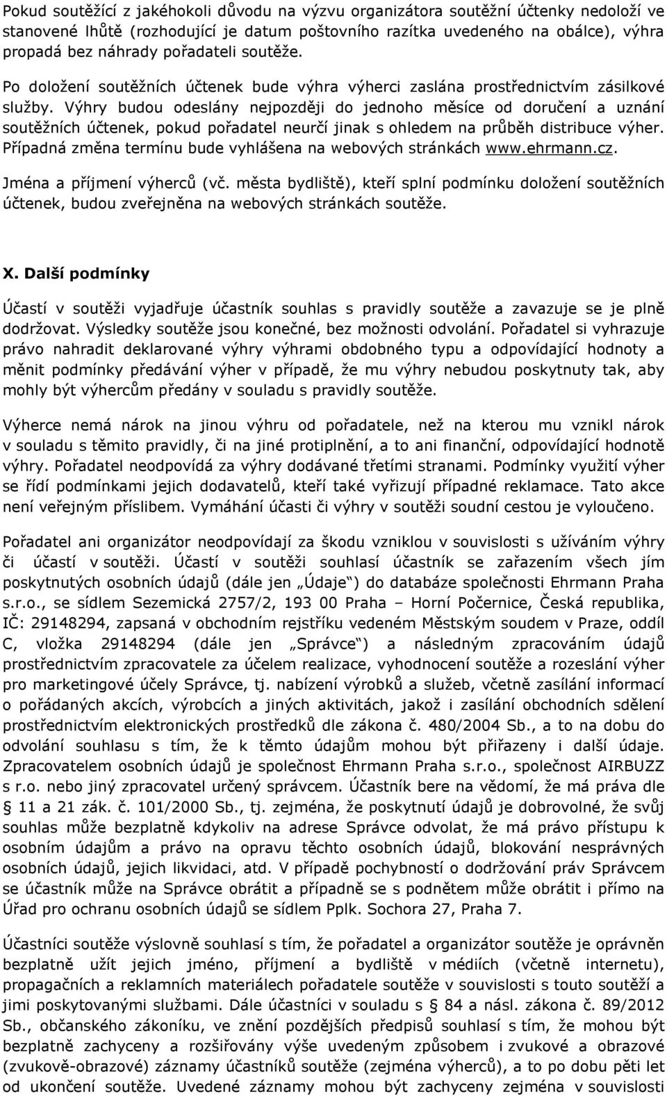 Výhry budou odeslány nejpozději do jednoho měsíce od doručení a uznání soutěžních účtenek, pokud pořadatel neurčí jinak s ohledem na průběh distribuce výher.