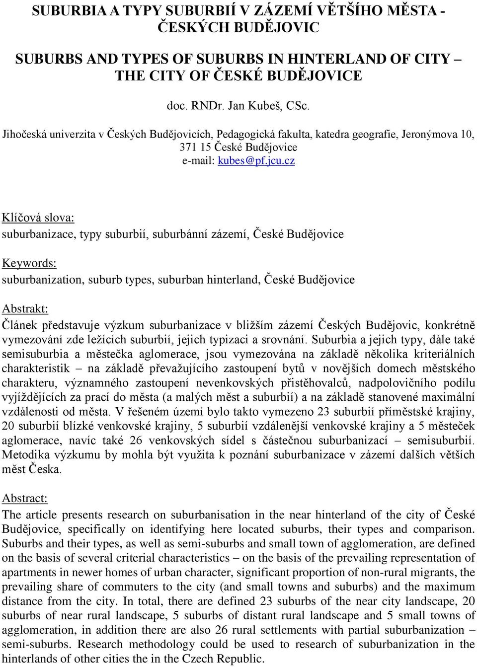 cz Klíčová slova: suburbanizace, typy suburbií, suburbánní zázemí, České Budějovice Keywords: suburbanization, suburb types, suburban hinterland, České Budějovice Abstrakt: Článek představuje výzkum