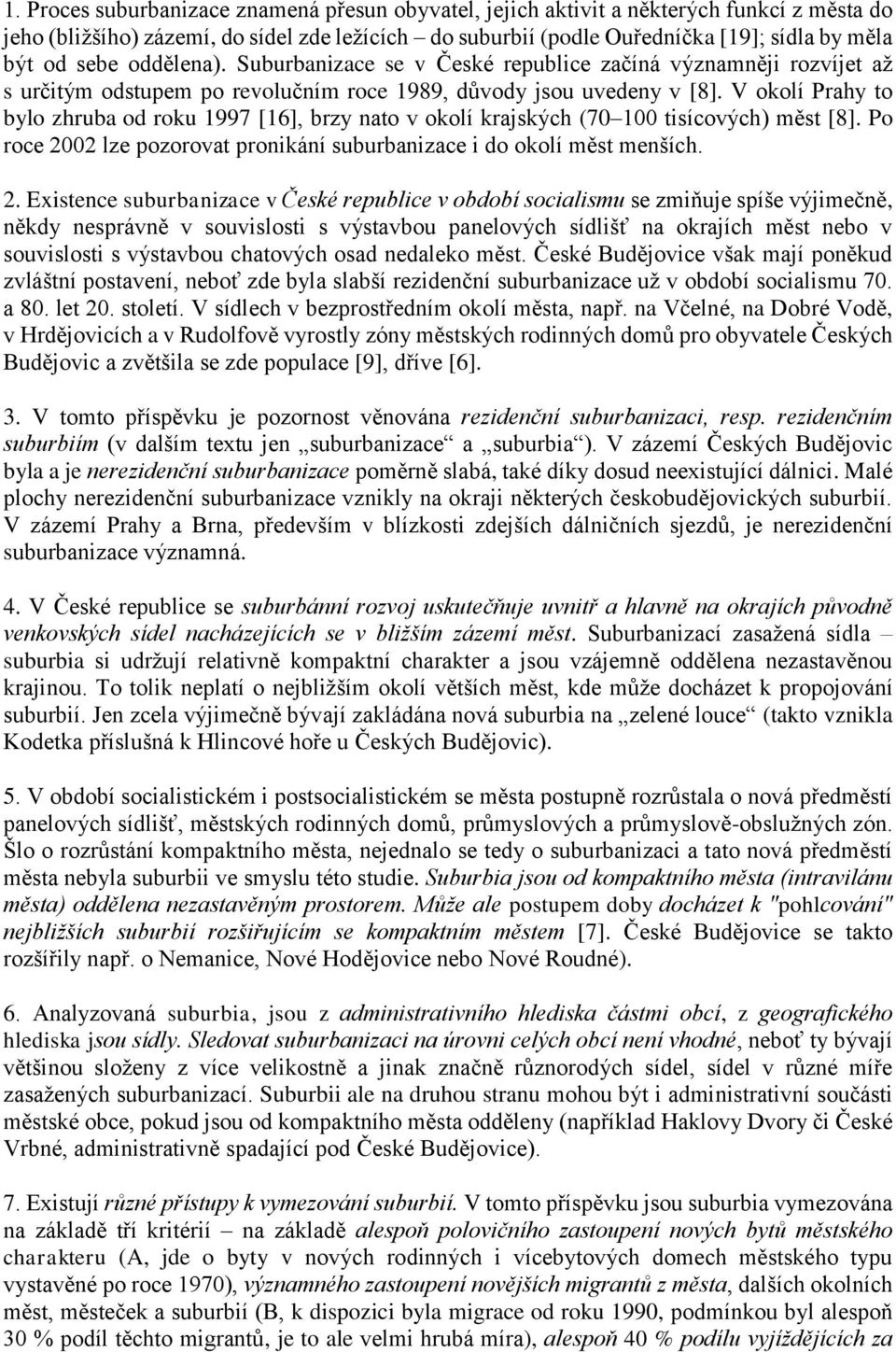 V okolí Prahy to bylo zhruba od roku 1997 [16], brzy nato v okolí krajských (70 100 tisícových) měst [8]. Po roce 20