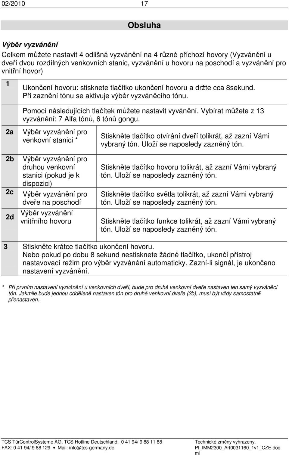 Pomocí následujících tlačítek můžete nastavit vyvánění. Vybírat můžete z 13 vyzvánění: 7 Alfa tónů, 6 tónů gongu.