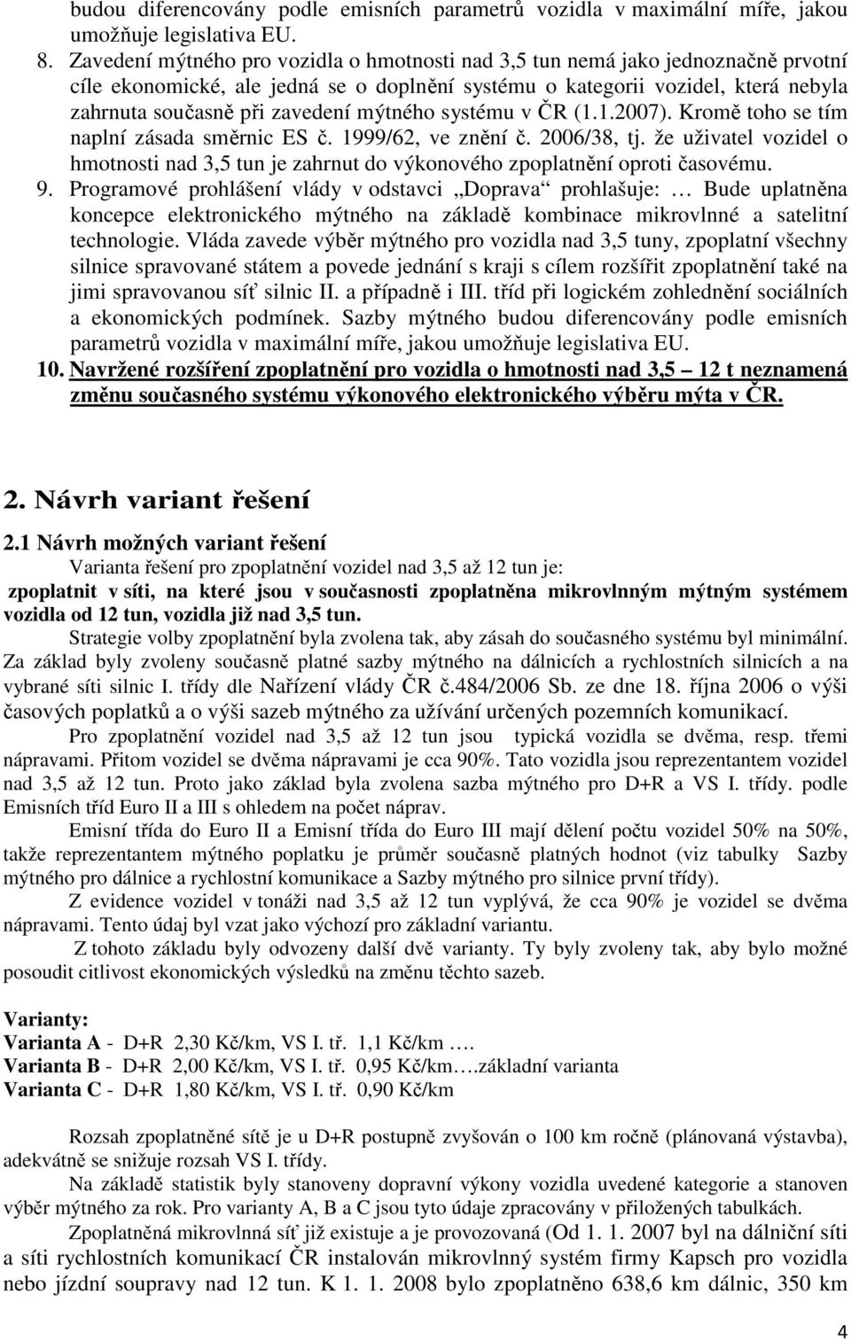 mýtného systému v ČR (1.1.2007). Kromě toho se tím naplní zásada směrnic ES č. 1999/62, ve znění č. 2006/38, tj.