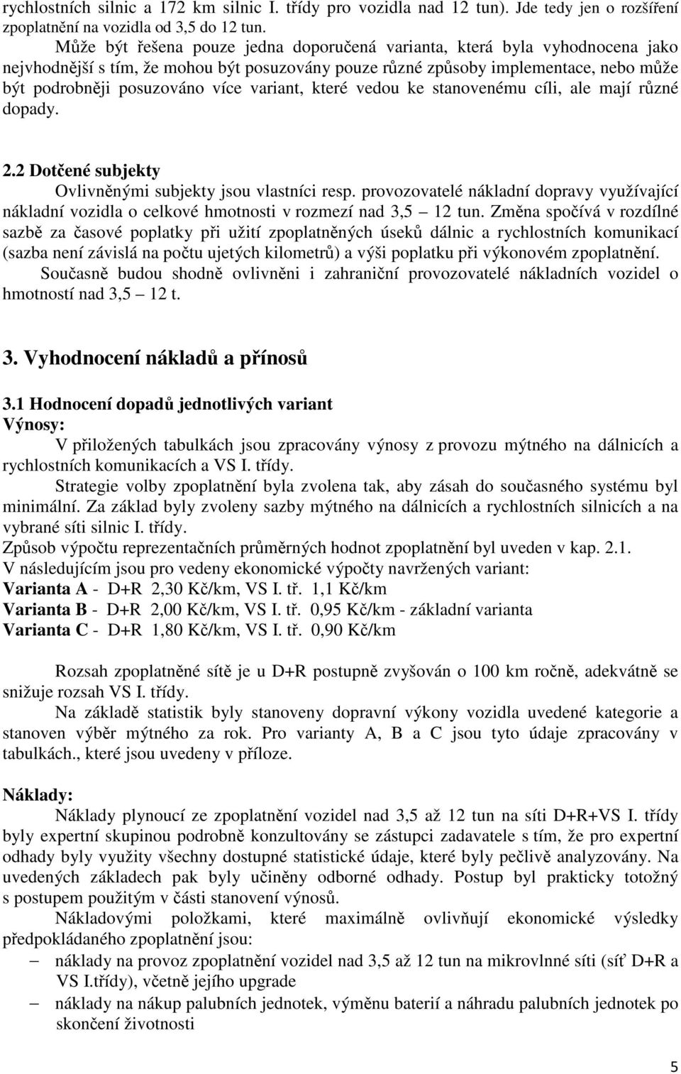 variant, které vedou ke stanovenému cíli, ale mají různé dopady. 2.2 Dotčené subjekty Ovlivněnými subjekty jsou vlastníci resp.