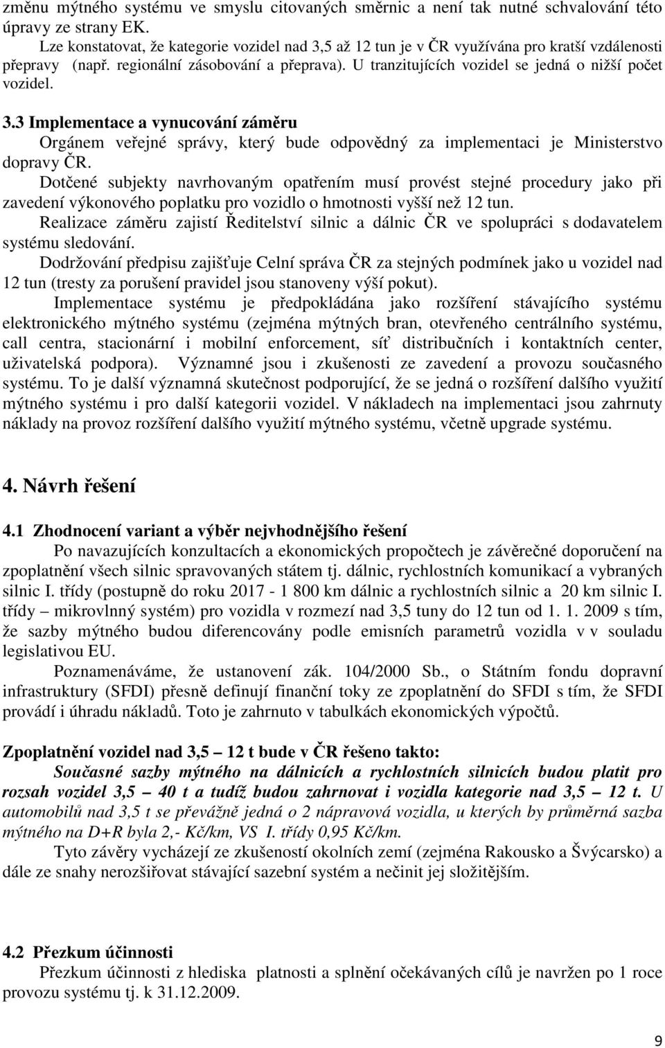 U tranzitujících vozidel se jedná o nižší počet vozidel. 3.3 Implementace a vynucování záměru Orgánem veřejné správy, který bude odpovědný za implementaci je Ministerstvo dopravy ČR.