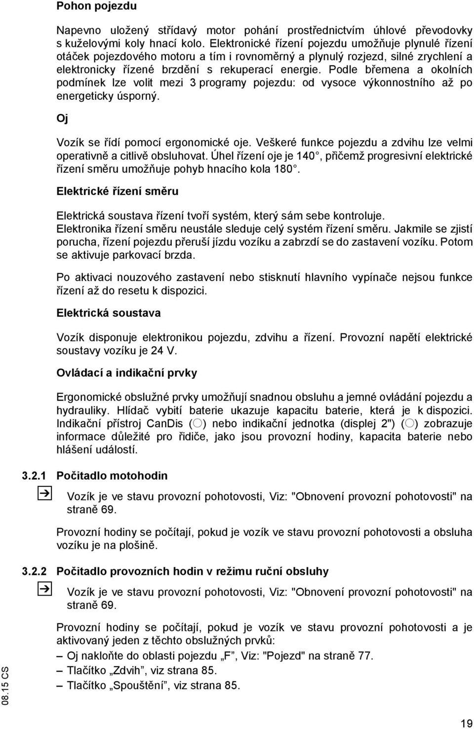 Podle b emena a okolních podmínek lze volit mezi 3 programy pojezdu: od vysoce výkonnostního až po energeticky úsporný. Oj Vozík se ídí pomocí ergonomické oje.