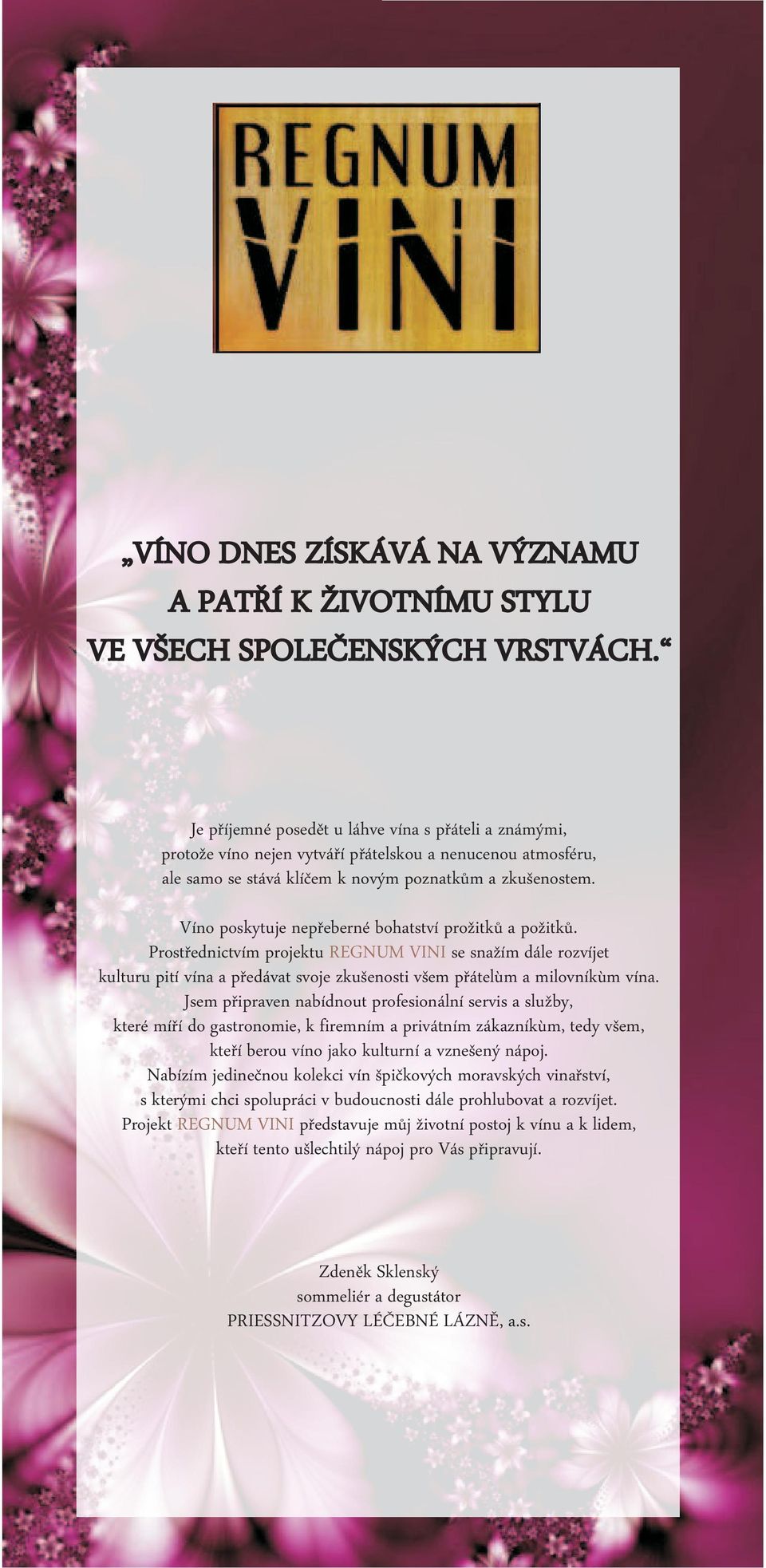 Víno poskytuje nepøeberné bohatství pro itkù a po itk ù. Prostøednictvím projektu REGNUM VINI se sna ím dále rozvíjet kulturu pití vína a pøedávat svoje zkušenosti všem pøátelùm a milovníkùm vína.