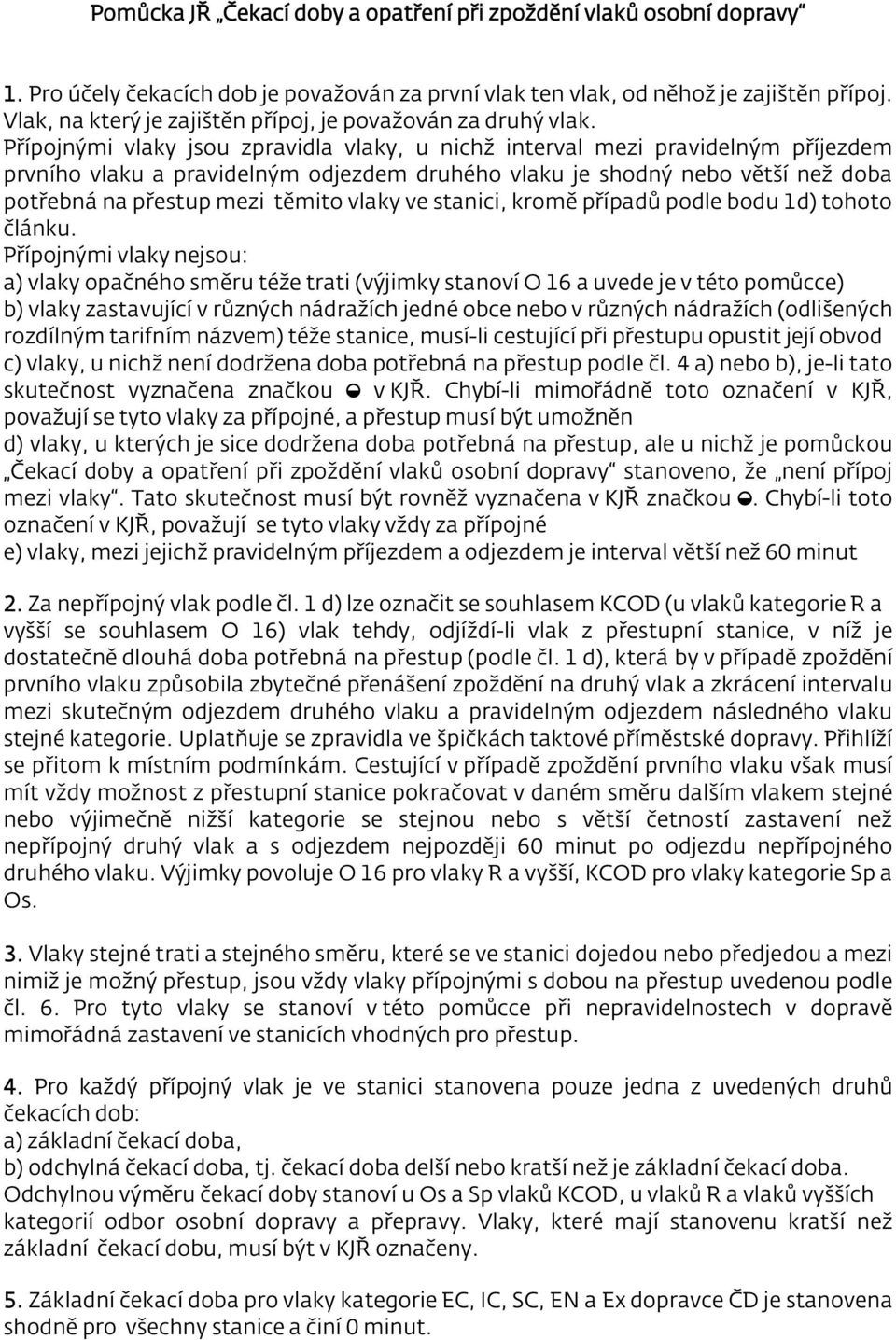 Přípojnými vlaky jsou zpravidla vlaky, u nichž interval mezi pravidelným příjezdem prvního vlaku a pravidelným odjezdem druhého vlaku je shodný nebo větší než doba potřebná na přestup mezi těmito