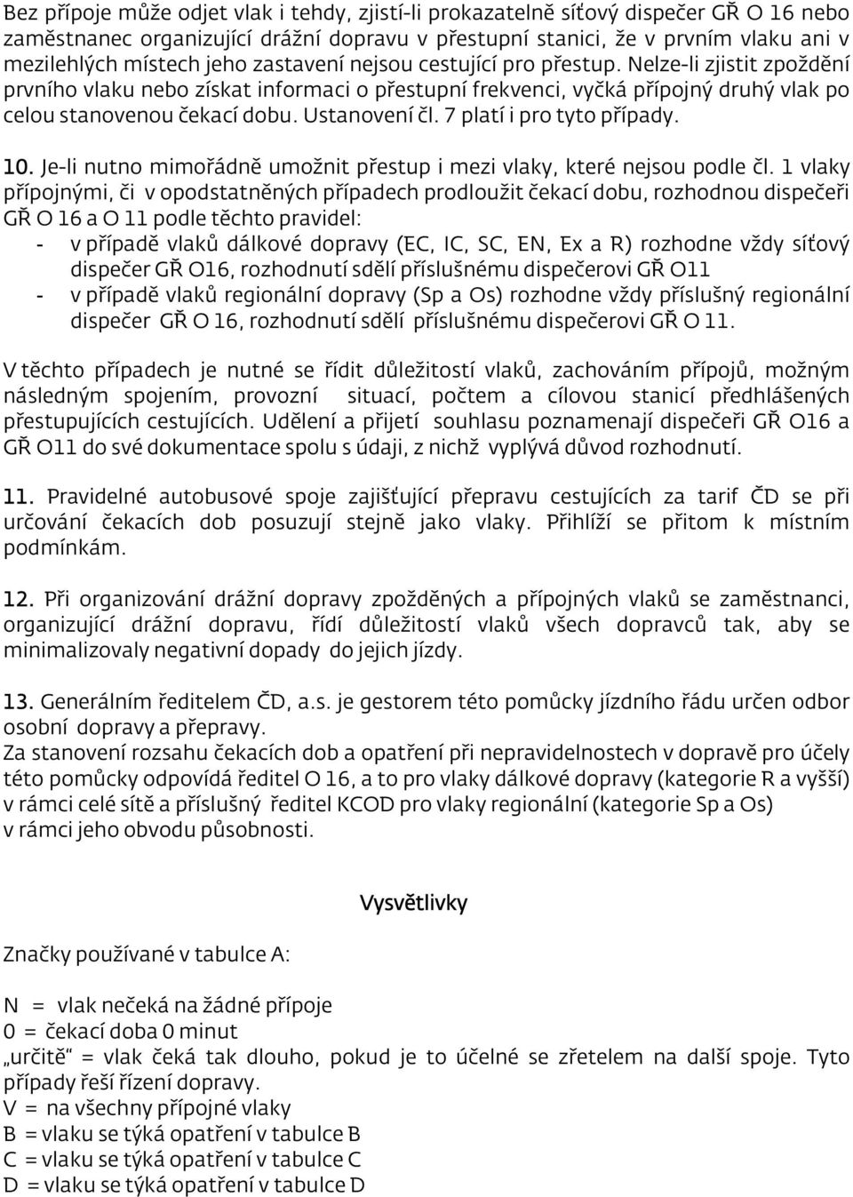 7 platí i pro tyto případy. 10. Je-li nutno mimořádně umožnit přestup i mezi vlaky, které nejsou podle čl.