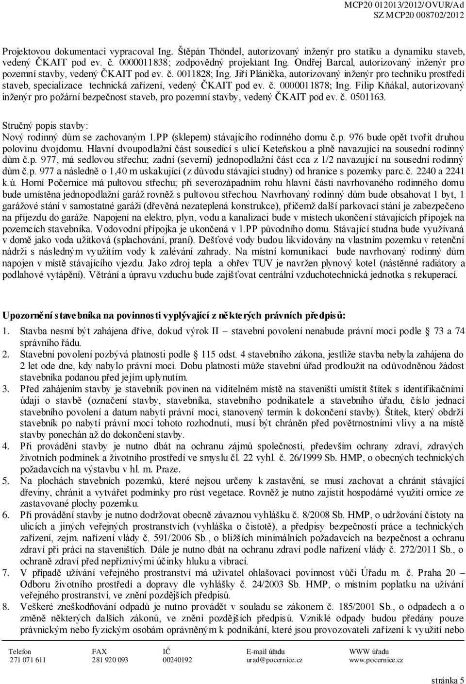 Jiří Plánička, autorizovaný inženýr pro techniku prostředí staveb, specializace technická zařízení, vedený ČKAIT pod ev. č. 0000011878; Ing.