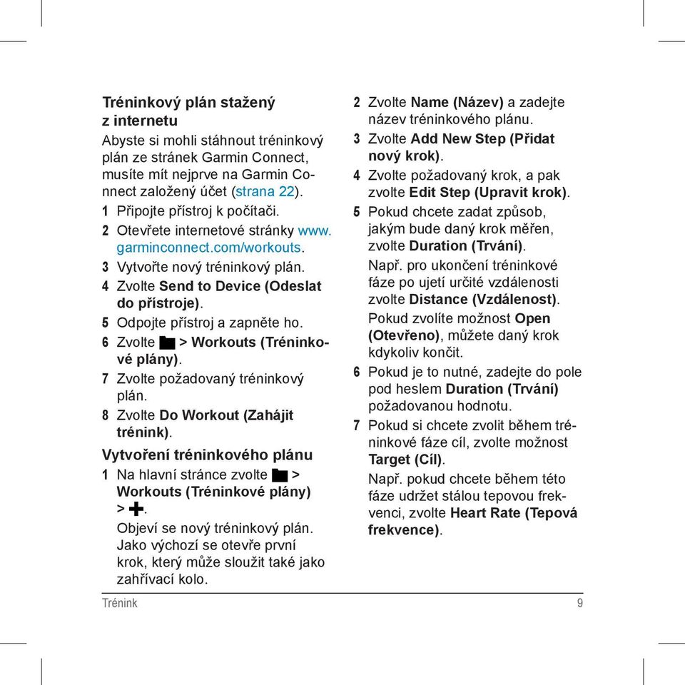 6 Zvolte > Workouts (Tréninkové plány). 7 Zvolte požadovaný tréninkový plán. 8 Zvolte Do Workout (Zahájit trénink).