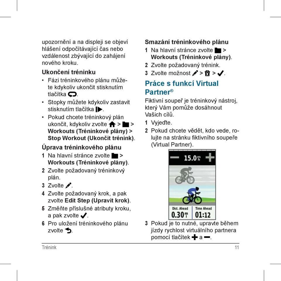 Úprava tréninkového plánu 1 Na hlavní stránce zvolte > Workouts (Tréninkové plány). 2 Zvolte požadovaný tréninkový plán. 3 Zvolte. 4 Zvolte požadovaný krok, a pak zvolte Edit Step (Upravit krok).