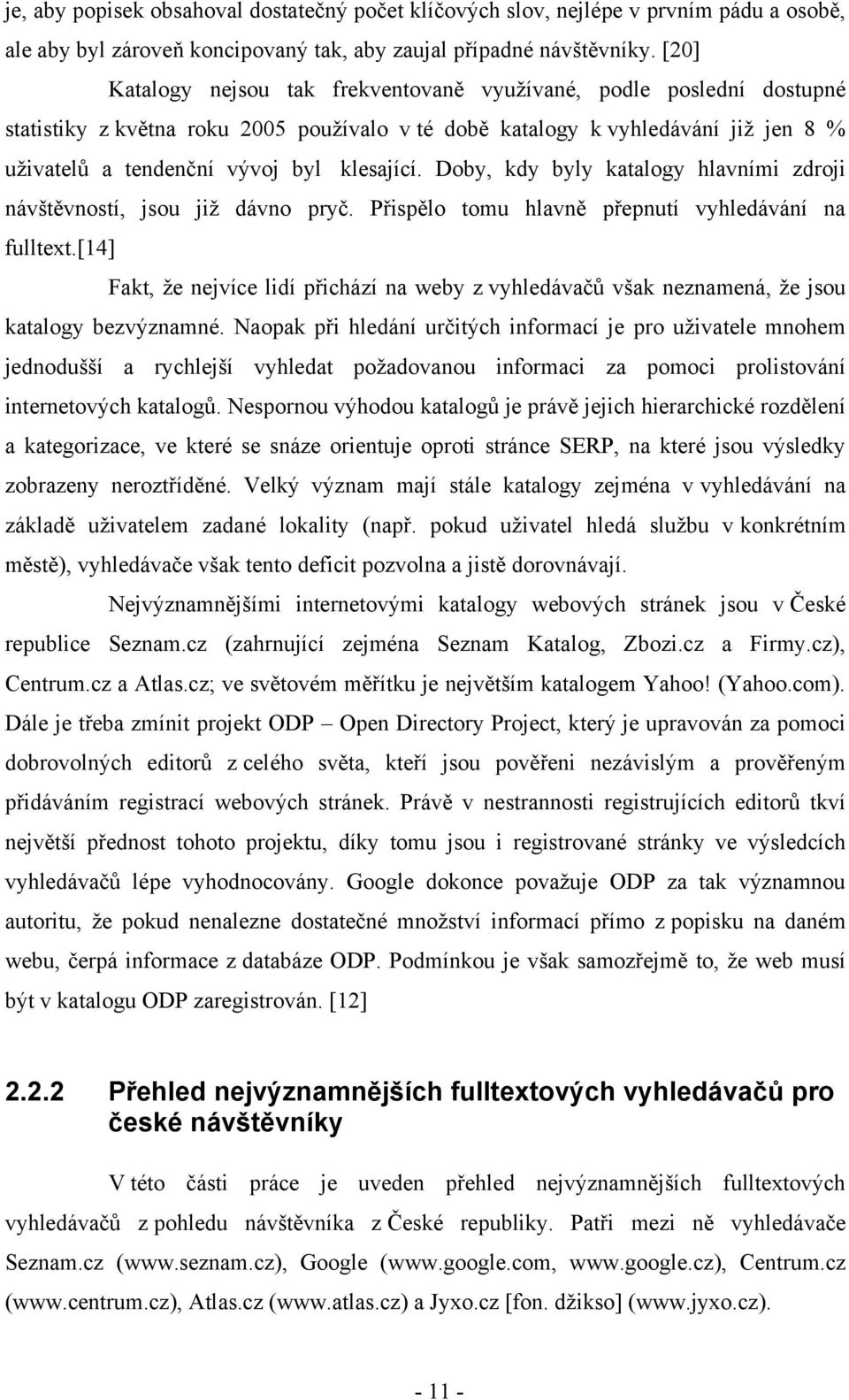 klesající. Doby, kdy byly katalogy hlavními zdroji návštěvností, jsou již dávno pryč. Přispělo tomu hlavně přepnutí vyhledávání na fulltext.