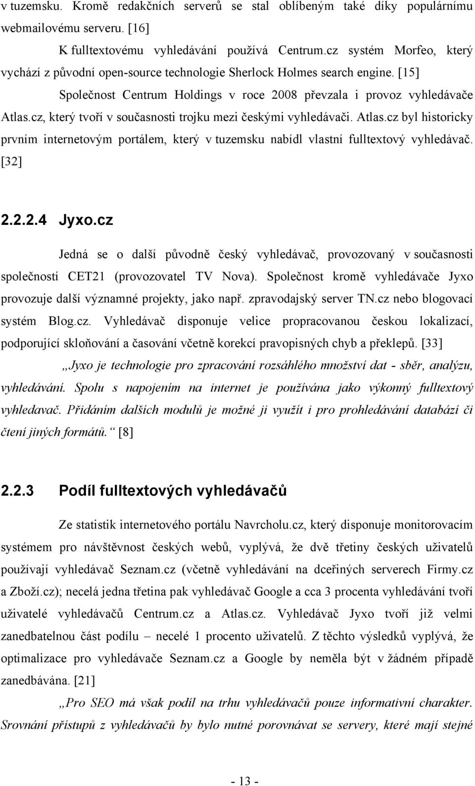 cz, který tvoří v současnosti trojku mezi českými vyhledávači. Atlas.cz byl historicky prvním internetovým portálem, který v tuzemsku nabídl vlastní fulltextový vyhledávač. [32] 2.2.2.4 Jyxo.
