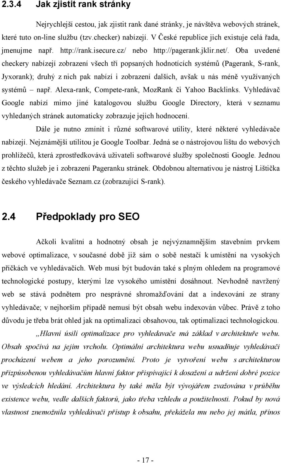 Oba uvedené checkery nabízejí zobrazení všech tří popsaných hodnotících systémů (Pagerank, S-rank, Jyxorank); druhý z nich pak nabízí i zobrazení dalších, avšak u nás méně využívaných systémů např.