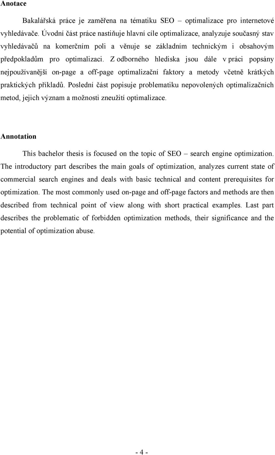 Z odborného hlediska jsou dále v práci popsány nejpoužívanější on-page a off-page optimalizační faktory a metody včetně krátkých praktických příkladů.