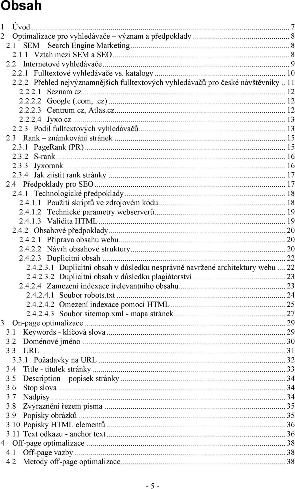 cz... 13 2.2.3 Podíl fulltextových vyhledávačů... 13 2.3 Rank známkování stránek... 15 2.3.1 PageRank (PR)... 15 2.3.2 S-rank... 16 2.3.3 Jyxorank... 16 2.3.4 Jak zjistit rank stránky... 17 2.