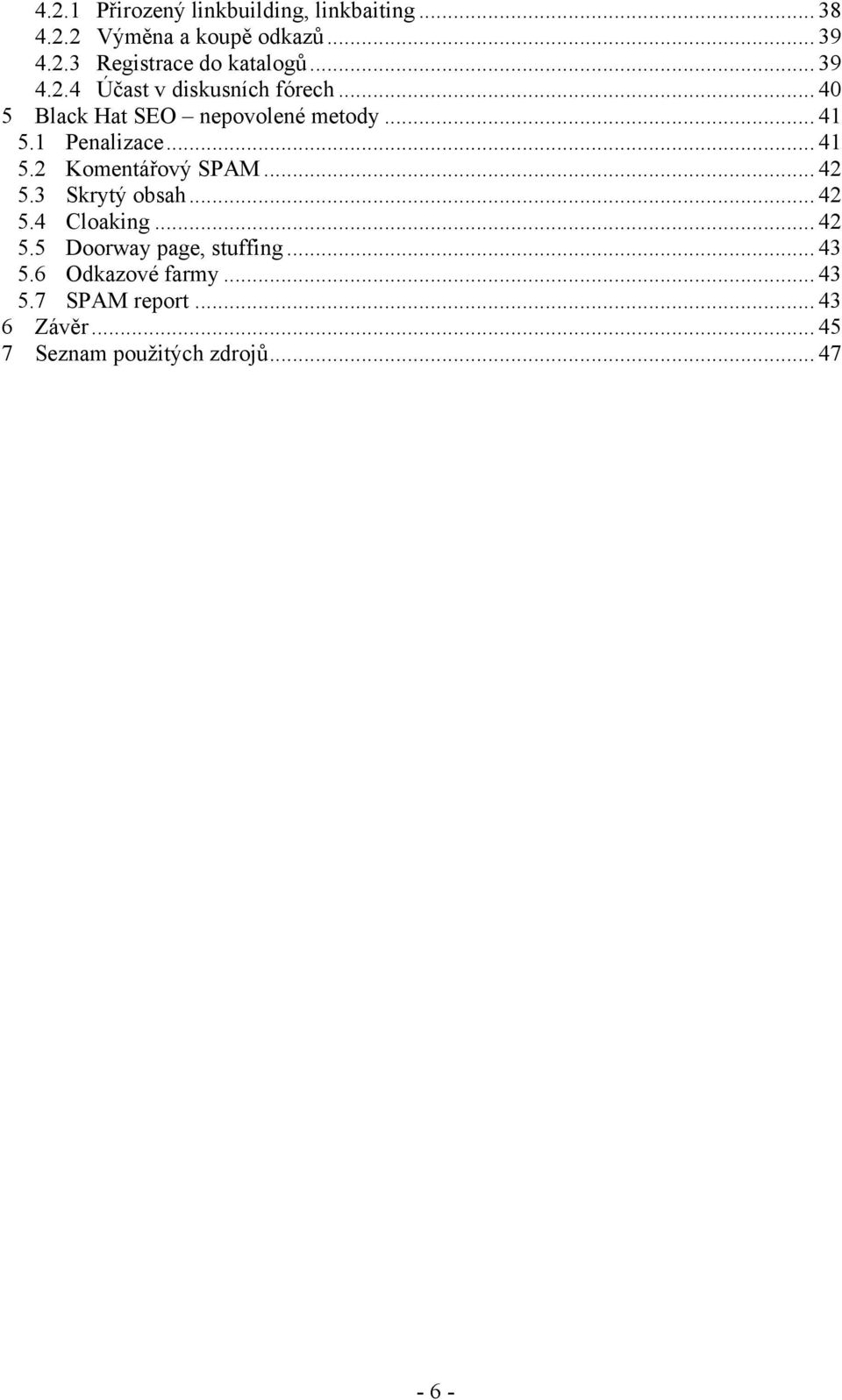 .. 41 5.2 Komentářový SPAM... 42 5.3 Skrytý obsah... 42 5.4 Cloaking... 42 5.5 Doorway page, stuffing.
