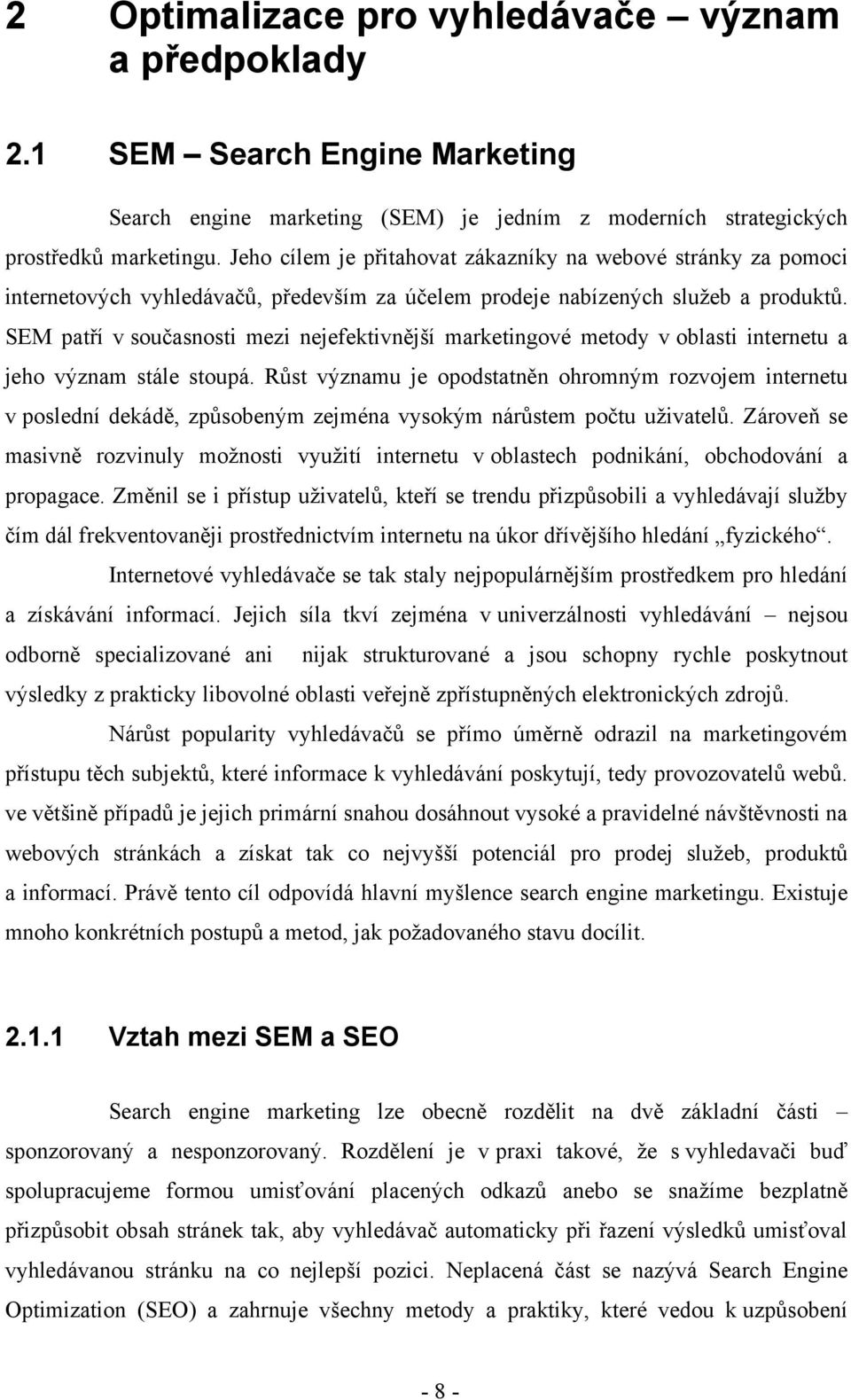 SEM patří v současnosti mezi nejefektivnější marketingové metody v oblasti internetu a jeho význam stále stoupá.