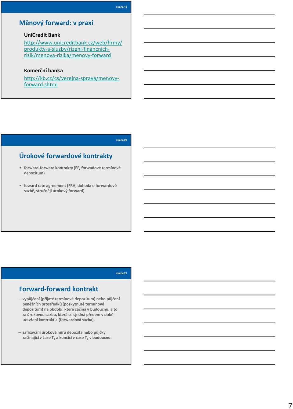 shtml strana 20 Úrokové forwardové kontrakty forward-forward kontrakty (FF, forwadové termínové depozitum) foward rate agreement (FRA, dohoda o forwardové sazbě, stručněji úrokový forward)