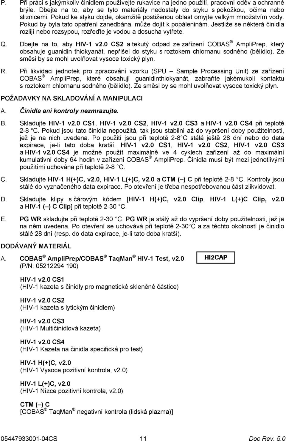 Jestliže se některá činidla rozlijí nebo rozsypou, rozřeďte je vodou a dosucha vytřete. Q. Dbejte na to, aby HIV-1 v2.